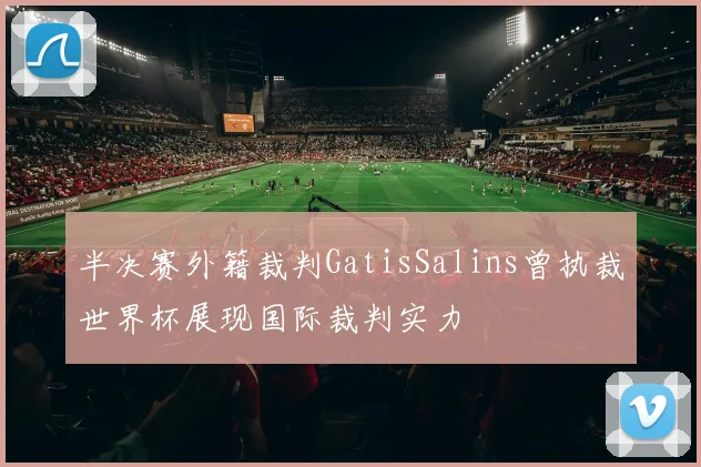 半决赛外籍裁判GatisSalins曾执裁世界杯展现国际裁判实力